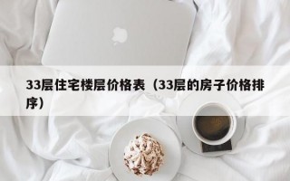 33层住宅楼层价格表（33层的房子价格排序）